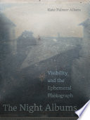 The night albums : visibility and the ephemeral photograph /