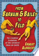 From Barnum & Bailey to Feld : the creative evolution of the greatest show on earth /