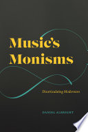 Music's monisms : disarticulating modernism.