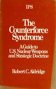 The counterforce syndrome : a guide to U.S. nuclear weapons and strategic doctrine /