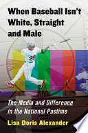 When baseball isn't white, straight and male : the media and difference in the national pastime /