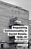 Regulating homosexuality in Soviet Russia, 1956-91 : a different history /