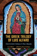 The Greek trilogy of Luis Alfaro : Electricidad; Oedipus El Rey; Mojada /