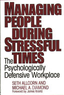 Managing people during stressful times : the psychologically defensive workplace /