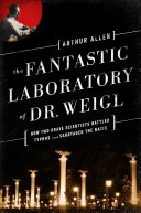 The fantastic laboratory of Dr. Weigl : how two brave scientists battled typhus and sabotaged the Nazis /