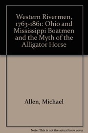 Western rivermen, 1763-1861 : Ohio and Mississippi boatmen and the myth of the alligator horse /