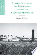 Slaves, freedmen, and indentured laborers in colonial Mauritius /