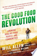 The good food revolution : growing healthy food, people, and communities /