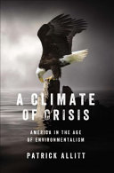 A climate of crisis : America in the age of environmentalism /