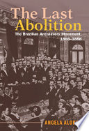 The last abolition : the Brazilian antislavery movement, 1868-1888 /