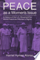 Peace as a women's issue : a history of the U.S. movement for world peace and women's rights /