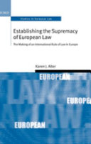 Establishing the supremacy of European Law : the making of an international rule of law in Europe /