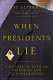 When presidents lie : a history of official deception and its consequences /