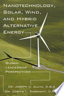 Nanotechnology, solar, wind, and hybrid alternative energy : global leadership perspectives /