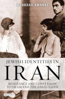 Jewish identities in Iran : resistance and conversion to Islam and the Baha'i faith /