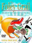 The Foley grail : the art of performing sound for film, games, and animation /