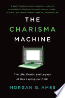 The charisma machine : the life, death, and legacy of One Laptop per Child /
