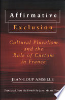 Affirmative exclusion : cultural pluralism and the rule of custom in France /