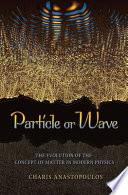 Particle or wave : the evolution of the concept of matter in modern physics /