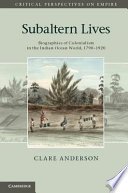 Subaltern lives : biographies of colonialism in the Indian Ocean world, 1790-1920 /