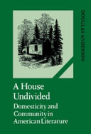 A house undivided : domesticity and community in American literature /