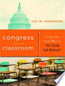 Congress and the classroom : from the Cold War to "No Child Left Behind" /