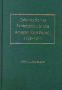 Colonization as exploitation in the Amazon rain forest, 1758-1911 /