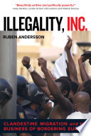 Illegality, inc. : clandestine migration and the business of bordering Europe /