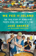 We fed an island : the true story of rebuilding Puerto Rico, one meal at a time /