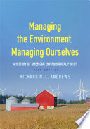 Managing the Environment, Managing Ourselves : a History of American Environmental Policy, Third Edition.