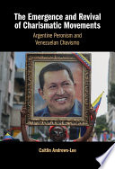 The emergence and revival of charismatic movements : Argentine Peronism and Venezuelan Chavismo /