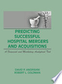 Predicting successful hospital mergers and acquisitions : a financial and marketing analytical tool /