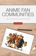 Anime fan communities : transcultural flows and frictions /