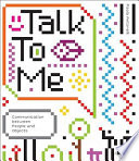Talk to me : design and the communication between people and objects /
