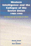 Western intelligence and the collapse of the Soviet Union, 1980-1990 : ten years that did not shake the world /