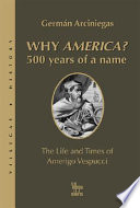 Why America? : 500 years of a name : the life and times of Amerigo Vespucci /