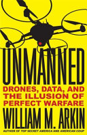 Unmanned : drones, data, and the illusion of perfect warfare /