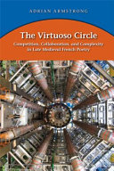 The Virtuoso Circle : Competition, Collaboration, and Complexity in Late Medieval French Poetry /