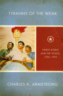 Tyranny of the weak : North Korea and the world, 1950-1992 /