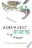 ADD/ADHD alternatives in the classroom /