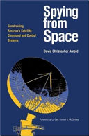 Spying from space : constructing America's satellite command and control systems /