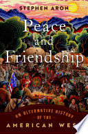 Peace and friendship : an alternative history of the American West /