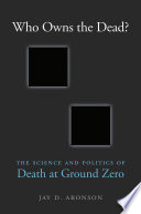 Who owns the dead? : the science and politics of death at Ground Zero /