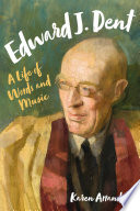 Edward J. Dent : a life of words and music /