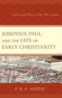 Josephus, Paul, and the fate of early Christianity : history and silence in the first century /