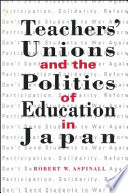 Teachers unions and the politics of education in Japan /
