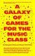 A galaxy of games for the music class /
