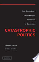 Catastrophic politics : how extraordinary events redefine perceptions of government /