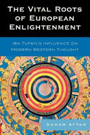 The vital roots of European enlightenment : Ibn Tufayl's influence on modern Western thought /