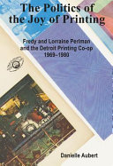 The Detroit Printing Co-op : the politics of the joy of printing /